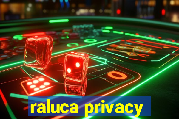 raluca privacy